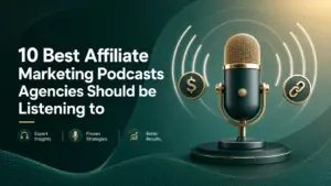 10 Best Affiliate Marketing Podcasts Agencies Should Be Listening To